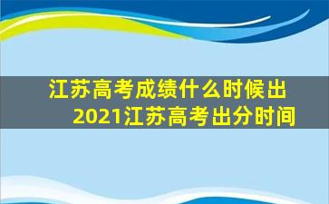 江苏高考成绩什么时候出 2021江苏高考出分时间